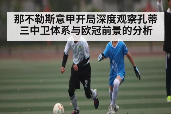 那不勒斯意甲开局深度观察孔蒂三中卫体系与欧冠前景的分析